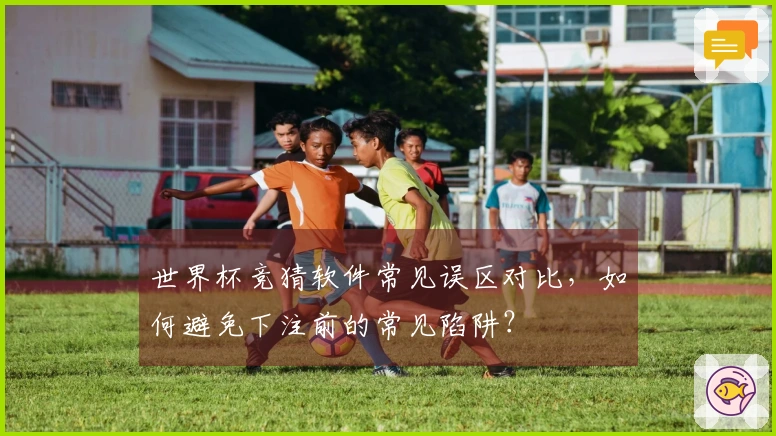 世界杯竞猜软件常见误区对比，如何避免下注前的常见陷阱？